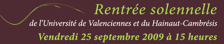 Rentrée solennelle de l’Université de Valenciennes et du Hainaut-Cambrésis Vendredi 25 septembre 2009 à 15 heures