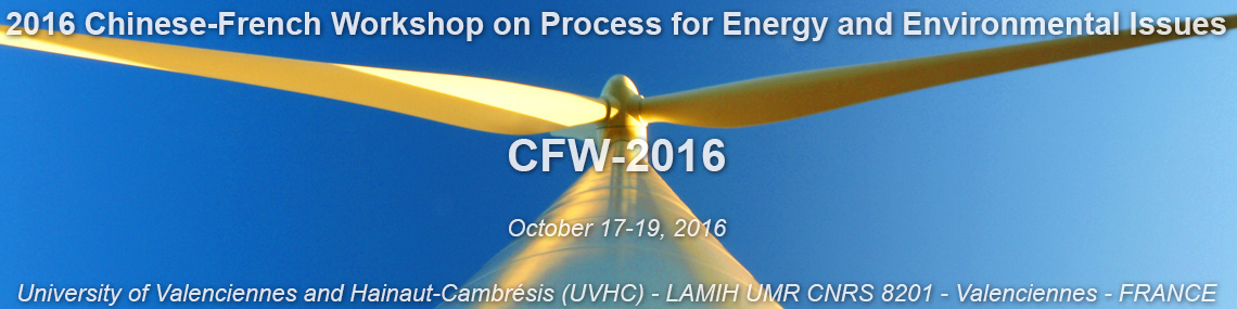 2016 Chinese-French Workshop on Prosess for Energy and Environmental Issues - CFW-2016 - October 17-20, 2015 -University of Valenciennes and Hainaut-Cambrésis (UVHC) - LAMIH UMR CNRS 8201 - Valenciennes - FRANCE