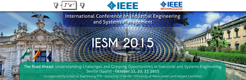 IESM 2015 - International Conference on Industrial Engineering and Systems Management - Seville (Spain)- October 21, 22, 23 2015 - The Road Ahead: Understanding Challenges and Grasping Opportunities in Industrial and Systems Engineering - Co-organized by School of Engineering ETSI | University of Seville | University of Valenciennes and Hainaut Cambrésis