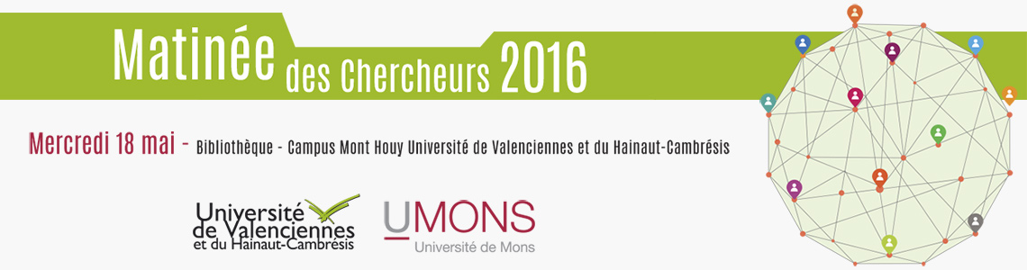 Matinée des Chercheurs 2016 - Université de Valenciennes et du Hainaut-Cambrésis - UMONS - Université de Mons - Mercredi 18 mai 2016 - Campus Mont Houy - Bibliothèque universitaire de Valenciennes 