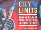 Publication de l'ouvrage de Stéphanie SCHWERTER, City limits – Filming Belfast, Beirut and Berlin in troubled times.