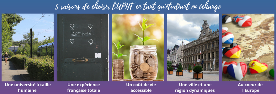 5 raisons de choisir l'UPHF en tant qu'étudiant en échange: Une université à taille humaine, Une expérience française totale, Un coût de vie accessible, Une ville et une région dynamiques, Au coeur de l'Europe